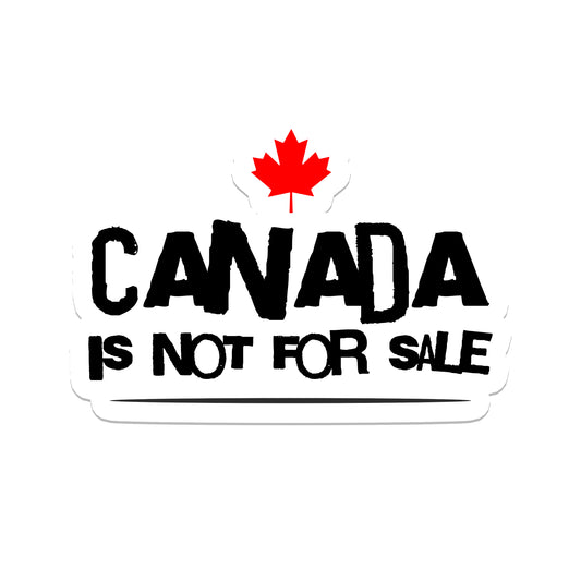 Canada is Not for Sale | Canada | Waterproof Sticker | 3"