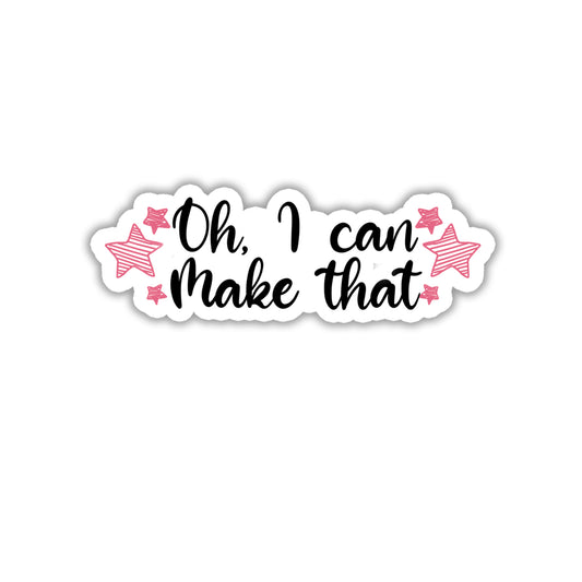 Oh, I Can Make That | Crafter | Waterproof Sticker | 3.5"