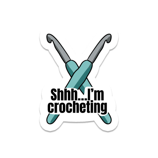 Shh I'm Crocheting | Crafting | Waterproof Sticker | 3"